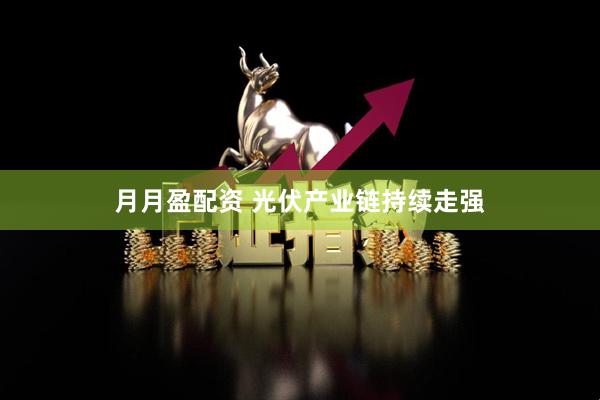月月盈配资 光伏产业链持续走强