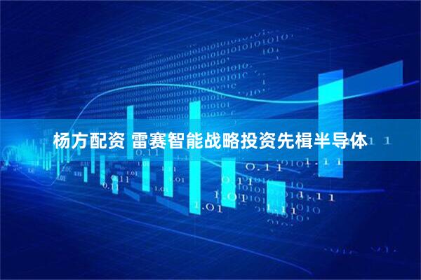 杨方配资 雷赛智能战略投资先楫半导体