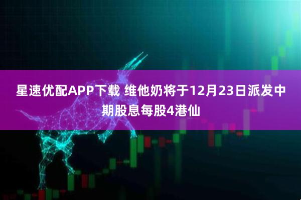星速优配APP下载 维他奶将于12月23日派发中期股息每股4港仙